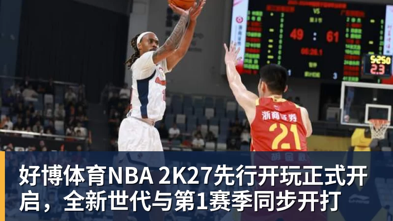 好博体育NBA 2K27先行开玩正式开启，全新世代与第1赛季同步开打