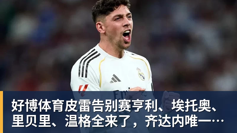 好博体育皮雷告别赛亨利、埃托奥、里贝里、温格全来了，齐达内唯一缺席