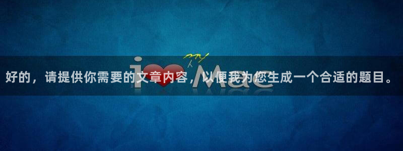 易游体育app下载安装最新版：好的，请提供你需要的文章内容，